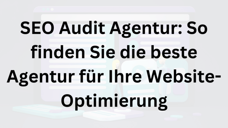 SEO Audit Agentur: So finden Sie die beste Agentur für Ihre Website-Optimierung